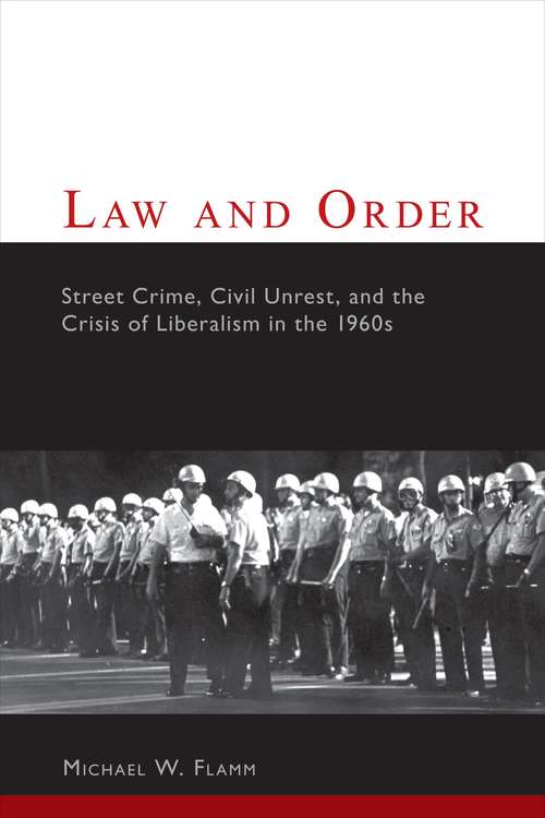 Book cover of Law and Order: Street Crime, Civil Unrest, and the Crisis of Liberalism in the 1960's