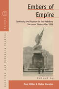 Embers of Empire: Continuity and Rupture in the Habsburg Successor States after 1918 (Austrian and Habsburg Studies #22)
