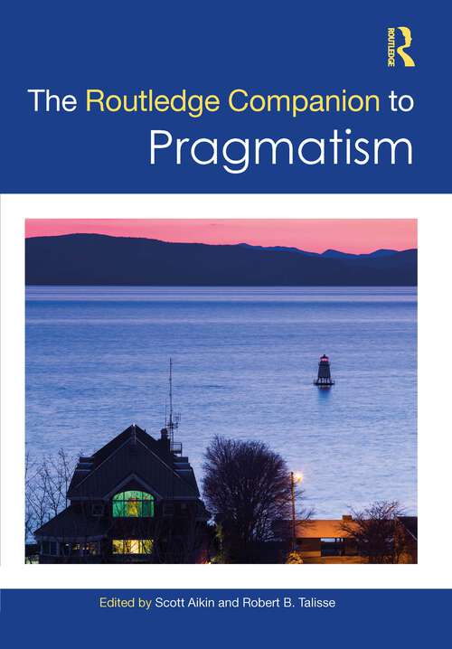 The Routledge Companion to Pragmatism (Routledge Philosophy Companions)