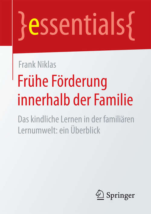 Book cover of Frühe Förderung innerhalb der Familie: Das kindliche Lernen in der familiären Lernumwelt: ein Überblick (essentials)