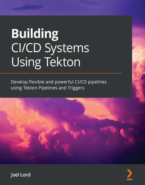 Book cover of Building CI/CD Systems Using Tekton: Develop flexible and powerful CI/CD pipelines using Tekton Pipelines and Triggers