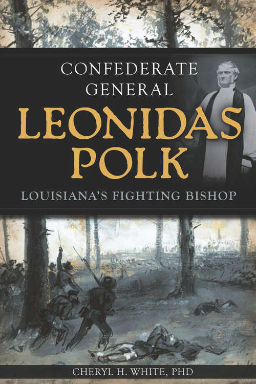 Confederate General Leonidas Polk: Louisiana's Fighting Bishop (Civil War Ser.)