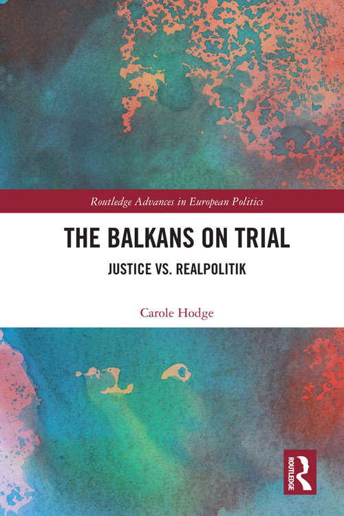 The Balkans on Trial: Justice vs. Realpolitik (Routledge Advances in European Politics)