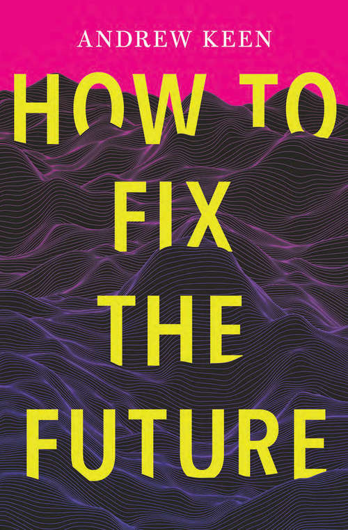 How to Fix the Future: Staying Human In The Digital Age (Books That Changed the World)