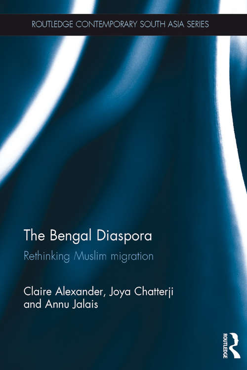 The Bengal Diaspora: Rethinking Muslim migration (Routledge Contemporary South Asia Series)