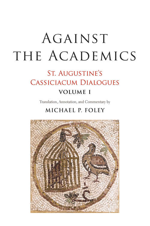 Against the Academics: St. Augustine's Cassiciacum Dialogues, Volume 1