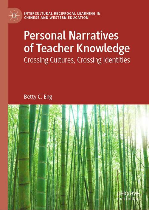 Personal Narratives of Teacher Knowledge: Crossing Cultures, Crossing Identities (Intercultural Reciprocal Learning in Chinese and Western Education)