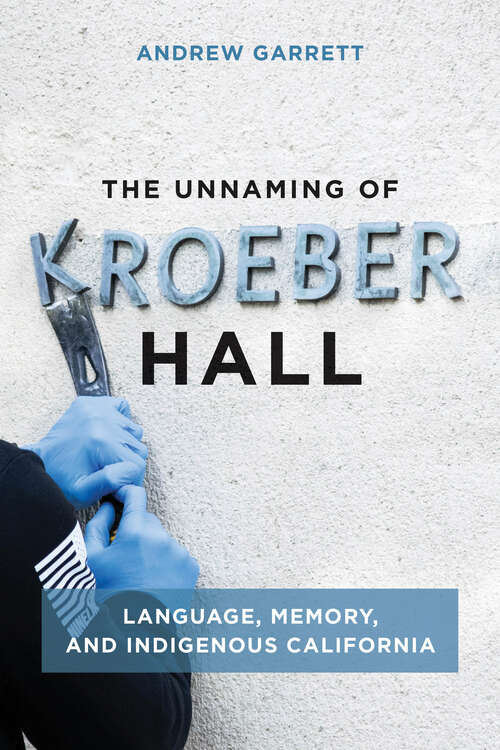 Book cover of The Unnaming of Kroeber Hall: Language, Memory, and Indigenous California