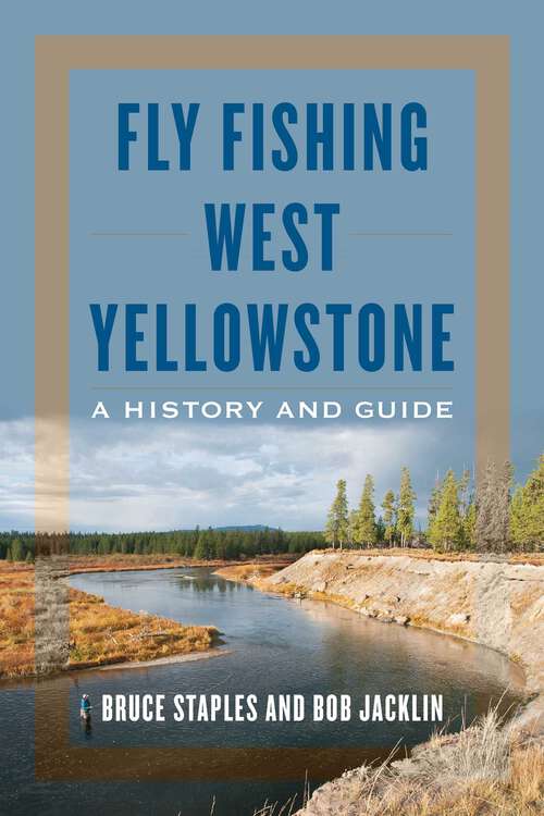 Book cover of Fly Fishing West Yellowstone: A History and Guide