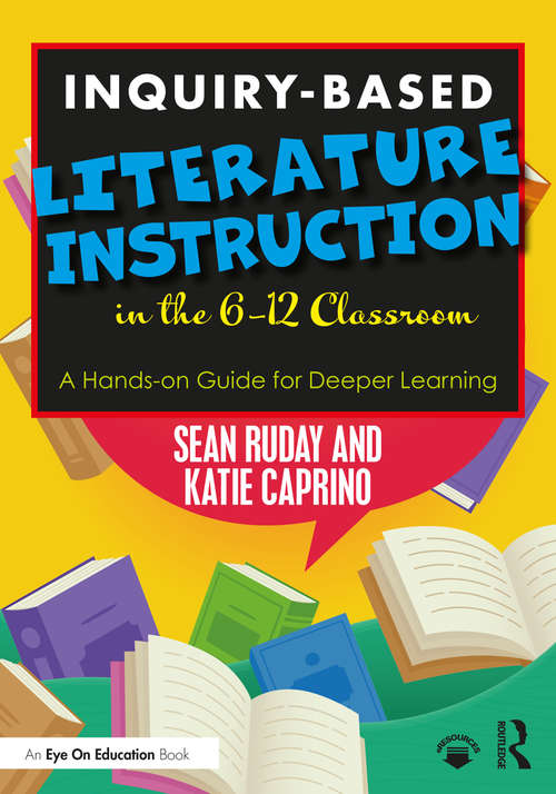 Inquiry-Based Literature Instruction in the 6–12 Classroom: A Hands-on Guide for Deeper Learning