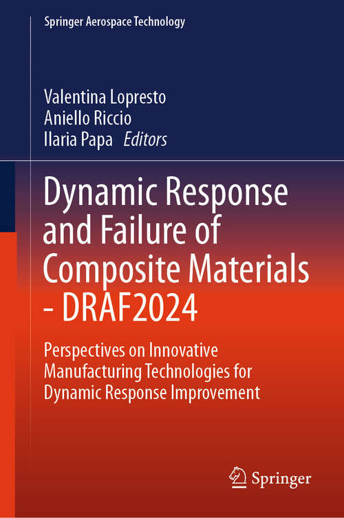 Book cover of Dynamic Response and Failure of Composite Materials - DRAF 2024: Perspectives on Innovative Manufacturing Technologies for Dynamic Response Improvement (Springer Aerospace Technology)