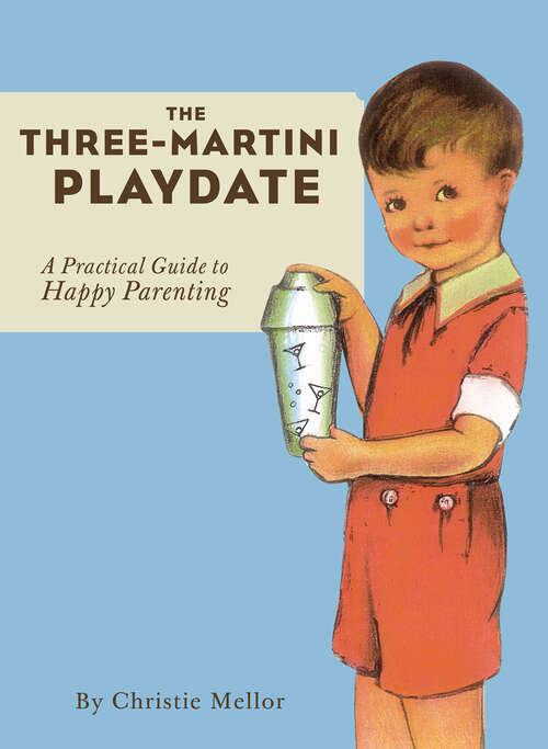 Book cover of The Three-Martini Playdate: A Practical Guide to Happy Parenting