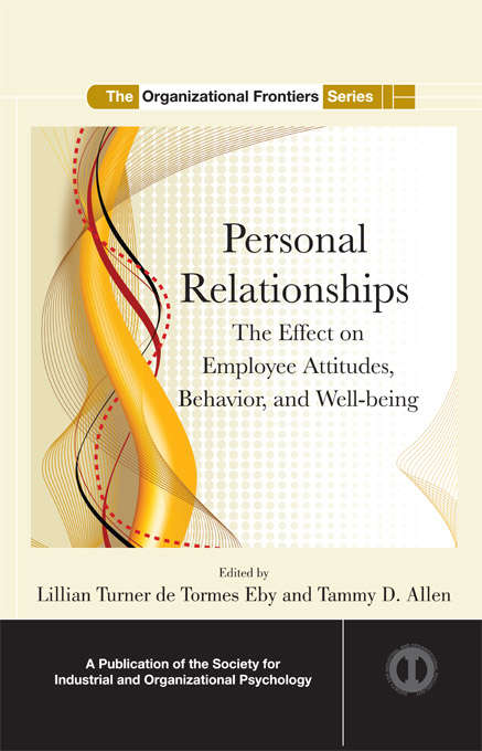 Personal Relationships: The Effect  on Employee Attitudes, Behavior, and Well-being (SIOP Organizational Frontiers Series)