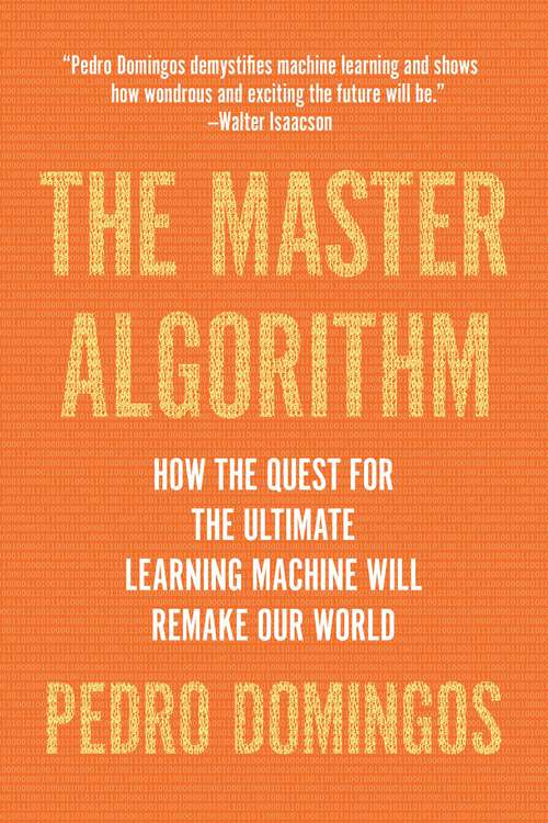 Book cover of The Master Algorithm: How the Quest for the Ultimate Learning Machine Will Remake Our World