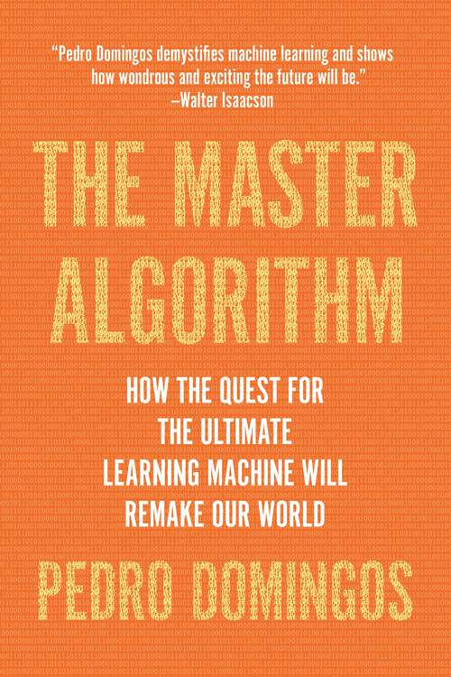 Book cover of The Master Algorithm: How the Quest for the Ultimate Learning Machine Will Remake Our World
