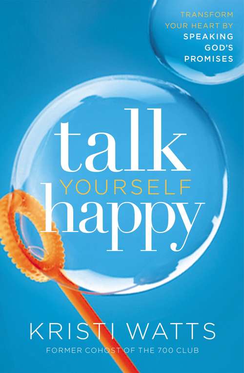 Book cover of Talk Yourself Happy: Transform Your Heart by Speaking God's Promises