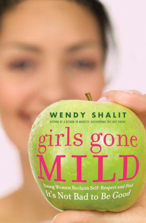 Book cover of Girls Gone Mild: Young Women Reclaim Self-Respect and Find It's Not Bad to Be Good