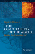 The Computability of the World: How Far Can Science Take Us? (The Frontiers Collection)