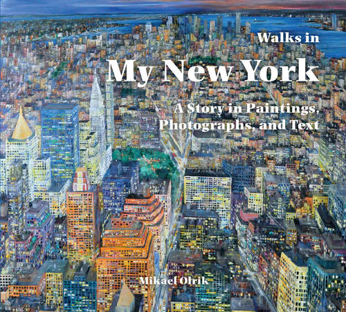 Walks in My New York: A Story in Paintings, Photographs, and Text (No Ser.)