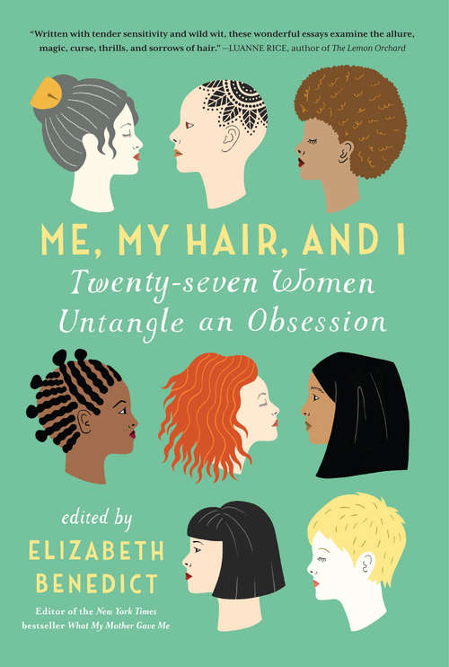 Me, My Hair, and I: Twenty-seven Women Untangle an Obsession