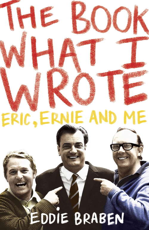 Book cover of The Book What I Wrote: Eric, Ernie and Me