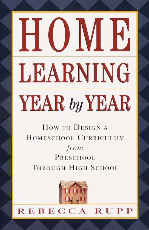 Book cover of Home Learning Year by Year: How to Design a Homeschool Curriculum from Preschool Through High School