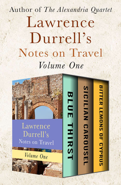 Book cover of Lawrence Durrell's Notes on Travel Volume One: Blue Thirst, Sicilian Carousel, and Bitter Lemons of Cyprus