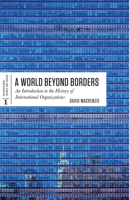 A World Beyond Borders: An Introduction To The History Of International Organizations (International Themes And Issues Ser. #1)