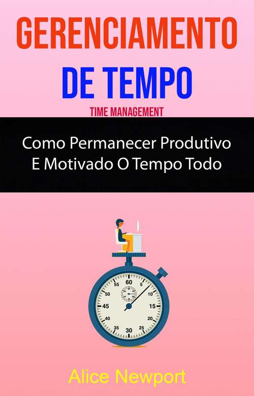 Book cover of Gerenciamento De Tempo : Como Permanecer Produtivo E Motivado O Tempo Todo