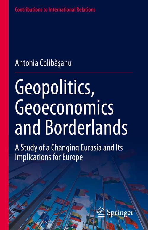 Book cover of Geopolitics, Geoeconomics and Borderlands: A Study of a Changing Eurasia and Its Implications for Europe (1st ed. 2023) (Contributions to International Relations)