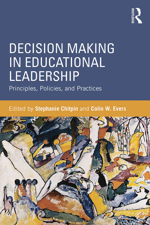 Decision Making in Educational Leadership: Principles, Policies, and Practices (Educational Leadership And Policy Decision-making In Neoliberal Times Ser.)