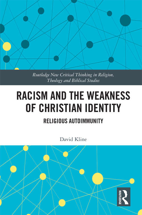 Racism and the Weakness of Christian Identity: Religious Autoimmunity (Routledge New Critical Thinking in Religion, Theology and Biblical Studies)