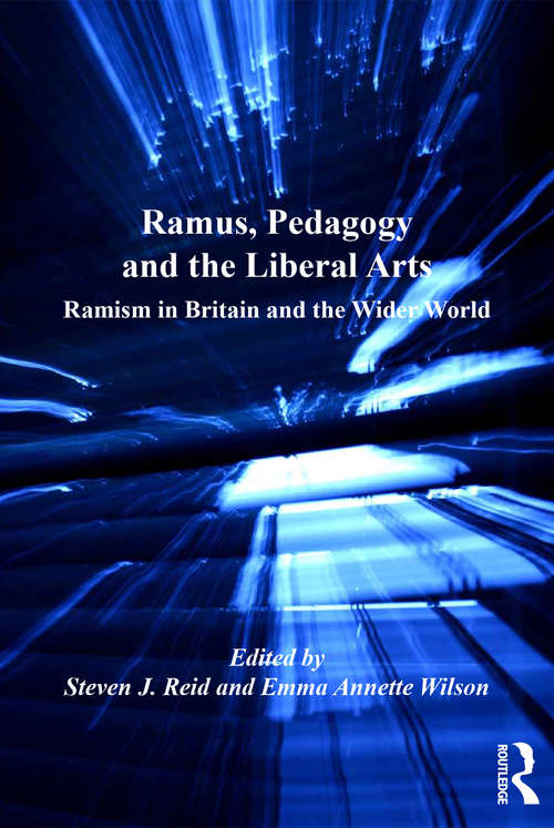 Ramus, Pedagogy and the Liberal Arts: Ramism in Britain and the Wider World
