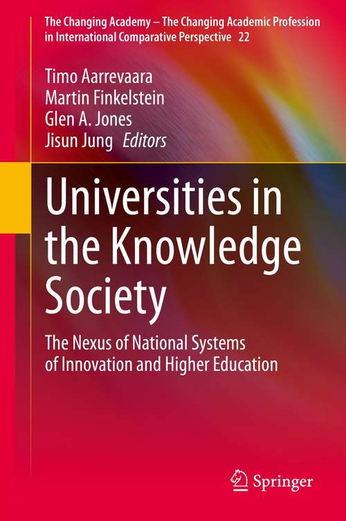 Universities in the Knowledge Society: The Nexus of National Systems of Innovation and Higher Education (The Changing Academy – The Changing Academic Profession in International Comparative Perspective #22)