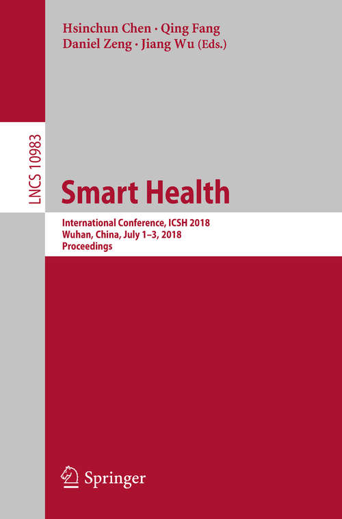 Smart Health: International Conference, ICSH 2018, Wuhan, China, July 1–3, 2018, Proceedings (Lecture Notes in Computer Science #10983)