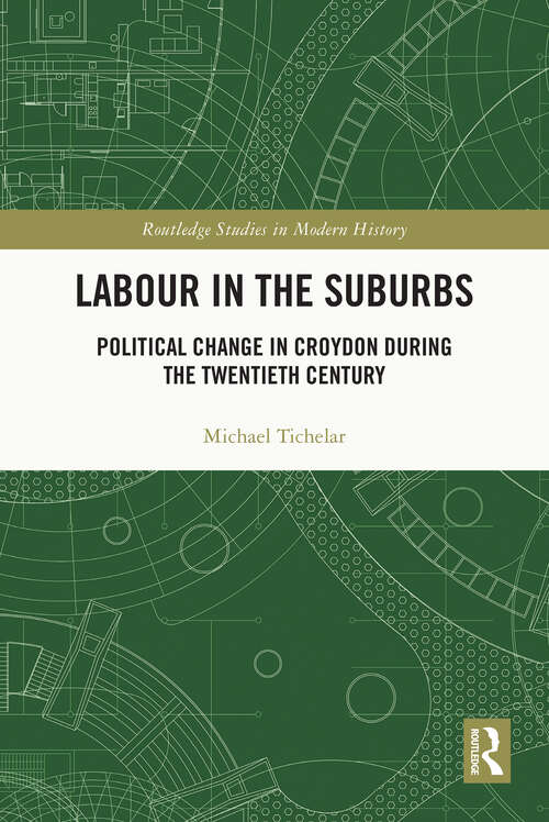 Book cover of Labour in the Suburbs: Political Change in Croydon During the Twentieth Century (Routledge Studies in Modern British History)