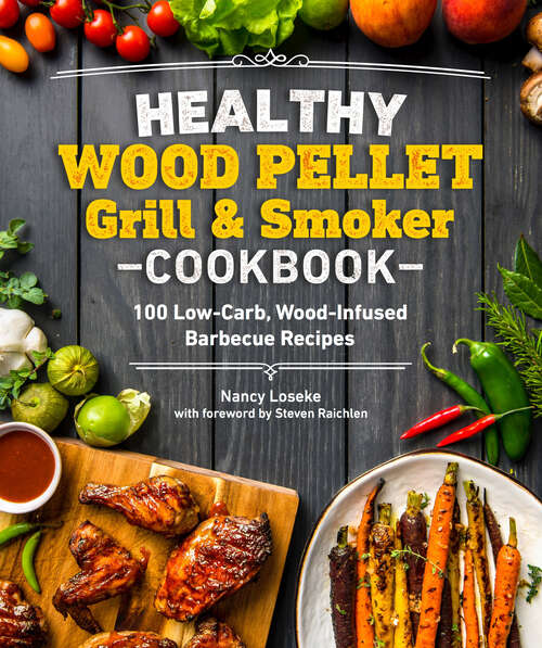 Book cover of Healthy Wood Pellet Grill & Smoker Cookbook: 100 Low-Carb Wood-Infused Barbecue Recipes (Healthy Cookbook)