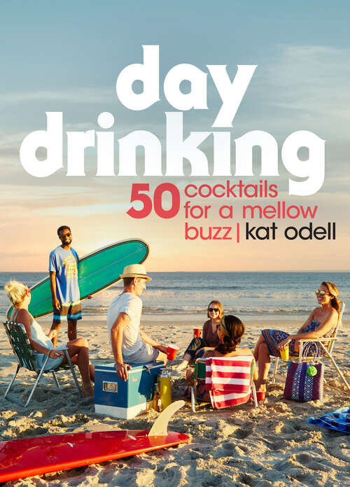 Book cover of Day Drinking: 50 Cocktails for a Mellow Buzz