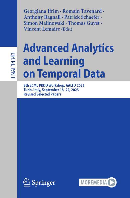 Book cover of Advanced Analytics and Learning on Temporal Data: 8th ECML PKDD Workshop, AALTD 2023, Turin, Italy, September 18–22, 2023, Revised Selected Papers (1st ed. 2023) (Lecture Notes in Computer Science #14343)