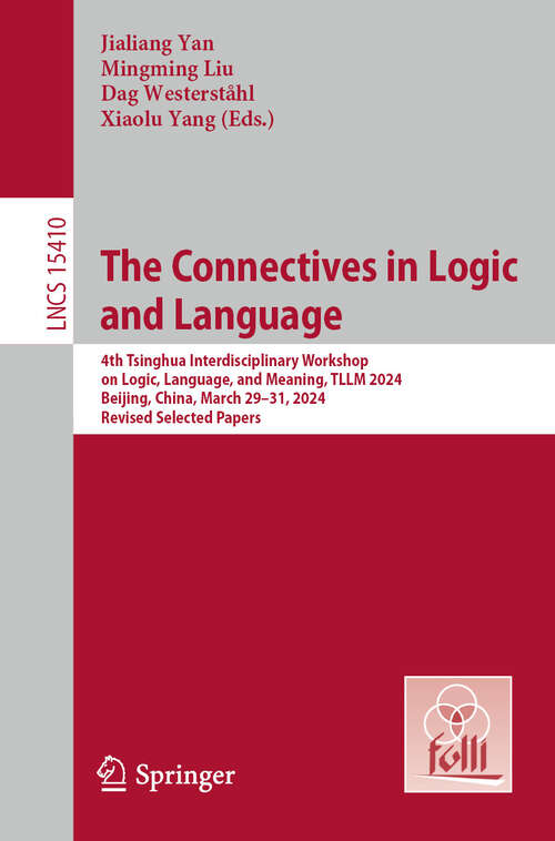 Book cover of The Connectives in Logic and Language: 4th Tsinghua Interdisciplinary Workshop on Logic, Language, and Meaning, TLLM 2024, Beijing, China, March 29–31, 2024, Revised Selected Papers (Lecture Notes in Computer Science #15410)