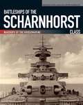 Battleships of the Scharnhorst Class: The Scharnhorst and Gneisenau: The Backbone of the German Surface Forces at the Outbreak of War (Warships Of The Kriegsmarine Ser.)