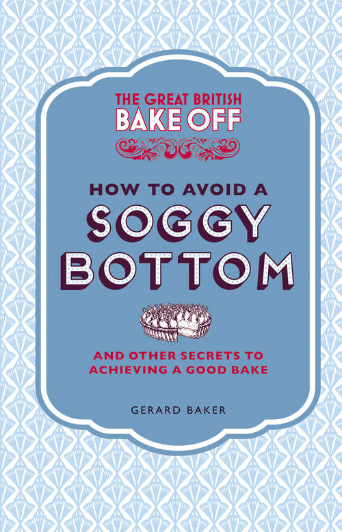 Book cover of The Great British Bake Off: How to Avoid a Soggy Bottom and Other Secrets to Achieving a Good Bake
