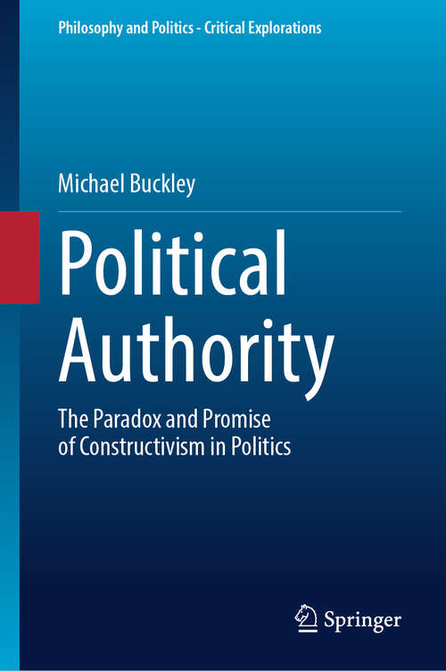 Book cover of Political Authority: The Paradox and Promise of Constructivism in Politics (Philosophy and Politics - Critical Explorations #33)