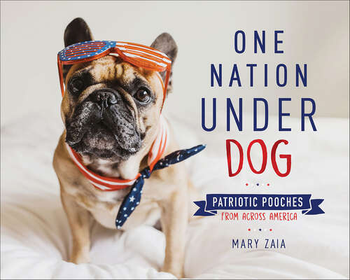 Book cover of One Nation Under Dog: Patriotic Pooches from Across America