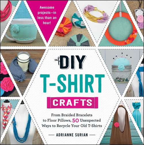 Book cover of DIY T-Shirt Crafts: From Braided Bracelets to Floor Pillows, 50 Unexpected Ways to Recycle Your Old T-Shirts