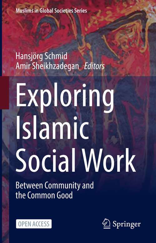 Book cover of Exploring Islamic Social Work: Between Community and the Common Good (1st ed. 2022) (Muslims in Global Societies Series #9)