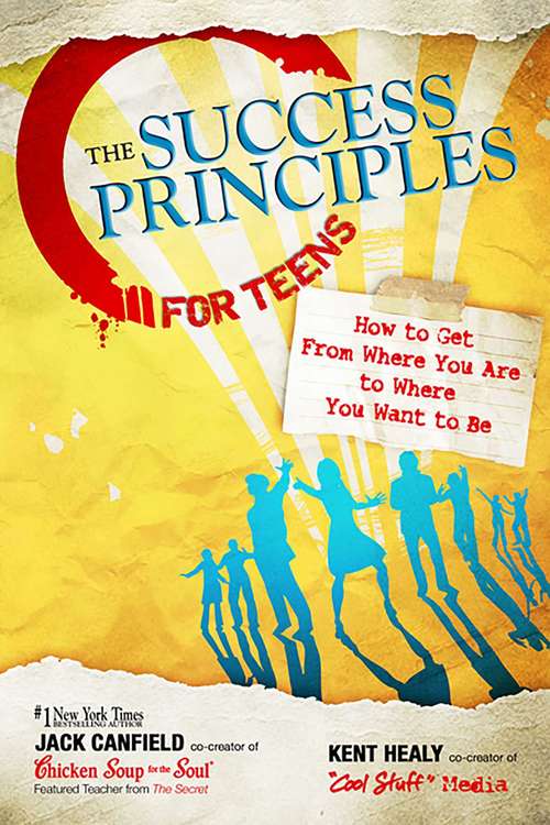 The Success Principles for Teens: How to Get From Where You Are to Where You Want to Be (The\success Principles Ser.)