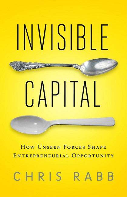 Book cover of Invisible Capital: How Unseen Forces Shape Entrepreneurial Opportunity