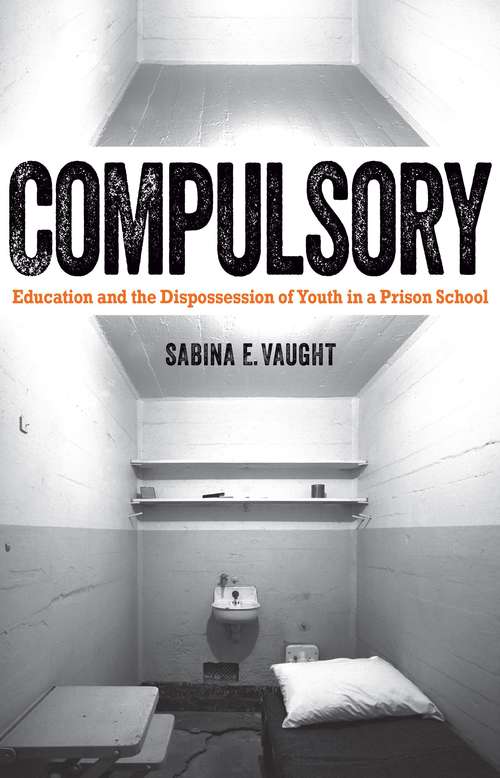 Book cover of Compulsory: Education and the Dispossession of Youth in a Prison School