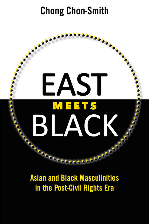 Book cover of East Meets Black: Asian and Black Masculinities in the Post-Civil Rights Era
